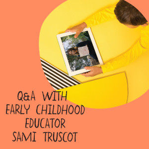 Q&A with Early Childhood educator Sami Truscot